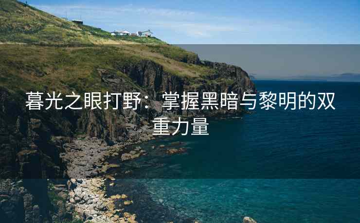 暮光之眼打野：掌握黑暗与黎明的双重力量