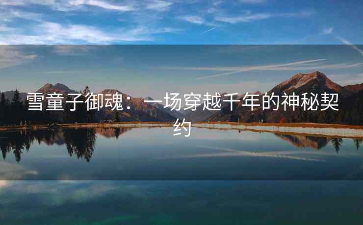 雪童子御魂：一场穿越千年的神秘契约