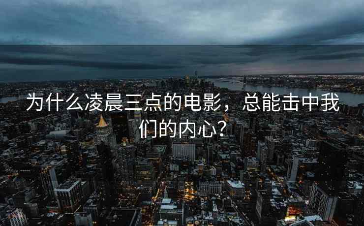 为什么凌晨三点的电影，总能击中我们的内心？