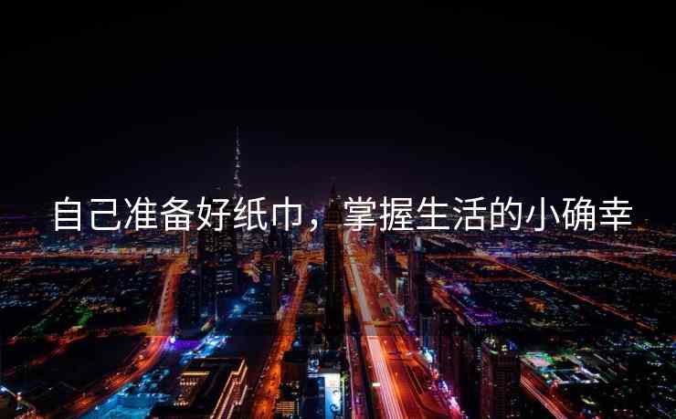 自己准备好纸巾，掌握生活的小确幸