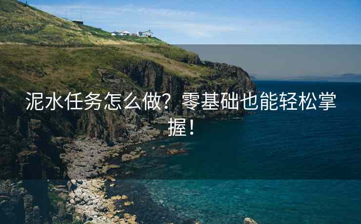 泥水任务怎么做？零基础也能轻松掌握！