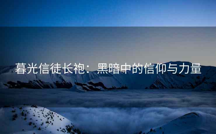 暮光信徒长袍：黑暗中的信仰与力量