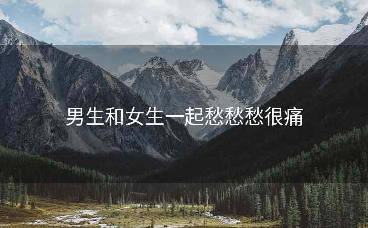 男生和女生一起愁愁愁很痛